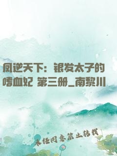 凤逆天下：银发太子的嗜血妃 第三册